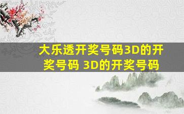 大乐透开奖号码3D的开奖号码 3D的开奖号码